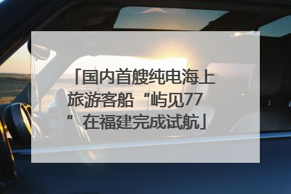 国内首艘纯电海上旅游客船“屿见77”在福建完成试航