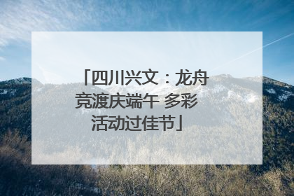 四川兴文：龙舟竞渡庆端午 多彩活动过佳节