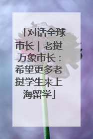 对话全球市长｜老挝万象市长：希望更多老挝学生来上海留学