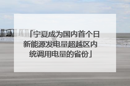 宁夏成为国内首个日新能源发电量超越区内统调用电量的省份