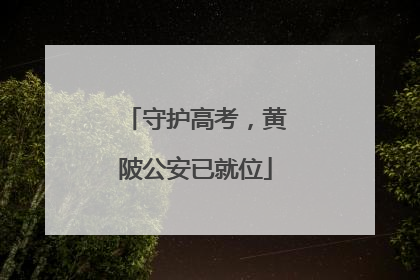 守护高考，黄陂公安已就位