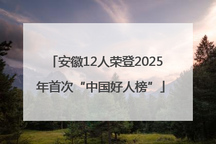 安徽12人荣登2025年首次“中国好人榜”