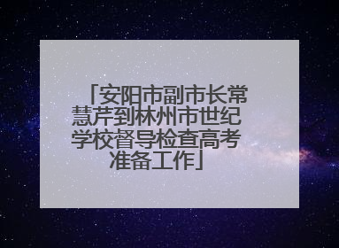 安阳市副市长常慧芹到林州市世纪学校督导检查高考准备工作