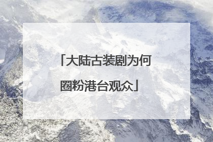 大陆古装剧为何圈粉港台观众