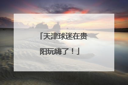 天津球迷在贵阳玩嗨了！