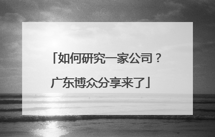 如何研究一家公司？广东博众分享来了