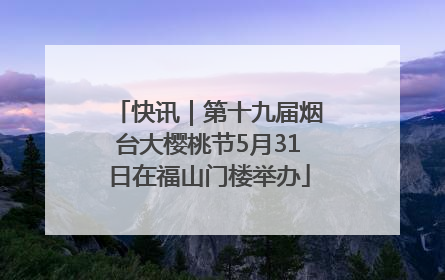 快讯｜第十九届烟台大樱桃节5月31日在福山门楼举办