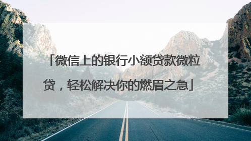微信上的银行小额贷款微粒贷，轻松解决你的燃眉之急
