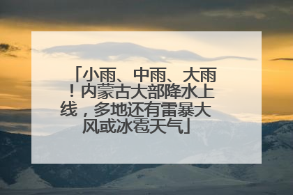 小雨、中雨、大雨！内蒙古大部降水上线，多地还有雷暴大风或冰雹天气