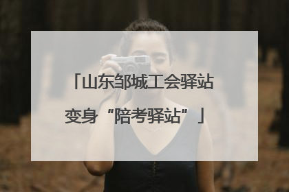 山东邹城工会驿站变身“陪考驿站”