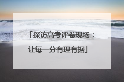 探访高考评卷现场：让每一分有理有据