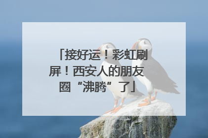 接好运！彩虹刷屏！西安人的朋友圈“沸腾”了