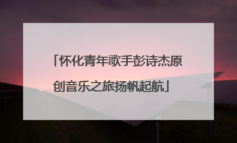 怀化青年歌手彭诗杰原创音乐之旅扬帆起航