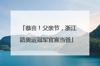 恭喜！父亲节，浙江籍奥运冠军官宣当爸