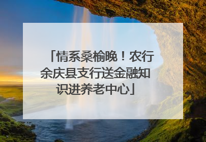 情系桑榆晚！农行余庆县支行送金融知识进养老中心