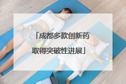 成都多款创新药取得突破性进展