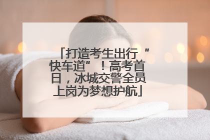 打造考生出行“快车道”！高考首日，冰城交警全员上岗为梦想护航