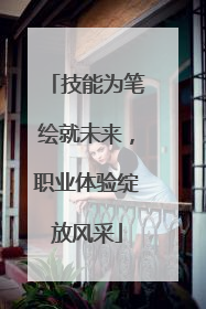技能为笔绘就未来，职业体验绽放风采