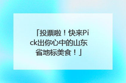 投票啦！快来Pick出你心中的山东省地标美食！