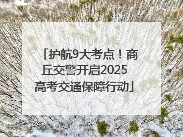 护航9大考点！商丘交警开启2025高考交通保障行动
