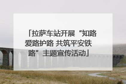 拉萨车站开展“知路爱路护路 共筑平安铁路”主题宣传活动