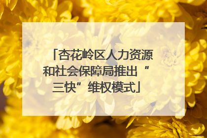 杏花岭区人力资源和社会保障局推出“三快”维权模式