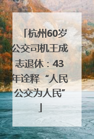 杭州60岁公交司机王成志退休：43年诠释“人民公交为人民”