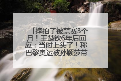 摔拍子被禁赛3个月！王楚钦6年后回应：当时上头了！称巴黎奥运被孙颖莎带着打，搭档8年“一个眼神就能懂”