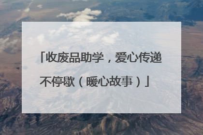 收废品助学，爱心传递不停歇（暖心故事）