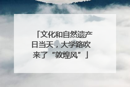 文化和自然遗产日当天，大学路吹来了“敦煌风”