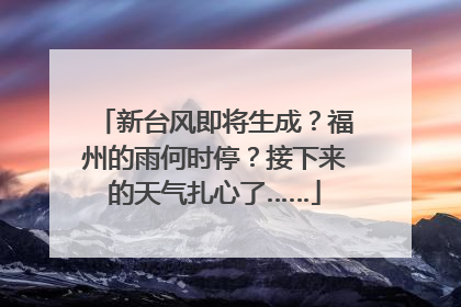 新台风即将生成？福州的雨何时停？接下来的天气扎心了……
