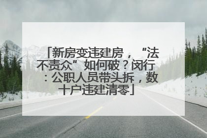 新房变违建房，“法不责众”如何破？闵行：公职人员带头拆，数十户违建清零