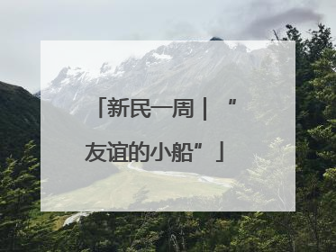 新民一周｜“友谊的小船”