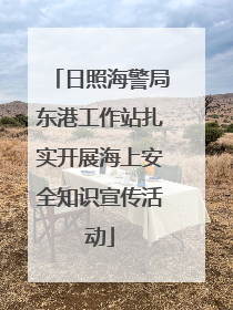 日照海警局东港工作站扎实开展海上安全知识宣传活动