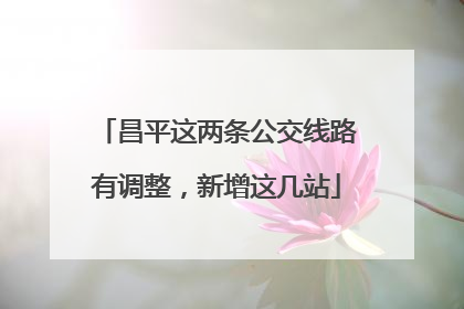 昌平这两条公交线路有调整，新增这几站