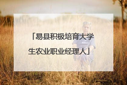 易县积极培育大学生农业职业经理人