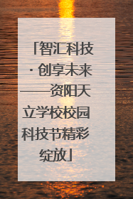 智汇科技・创享未来——资阳天立学校校园科技节精彩绽放