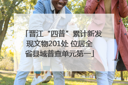 晋江“四普”累计新发现文物201处 位居全省县域普查单元第一