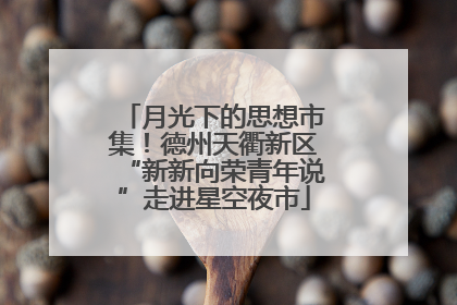 月光下的思想市集！德州天衢新区“新新向荣青年说”走进星空夜市