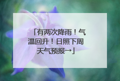 有两次降雨！气温回升！日照下周天气预报→