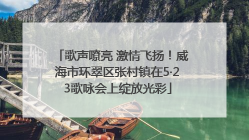歌声嘹亮 激情飞扬！威海市环翠区张村镇在5·23歌咏会上绽放光彩