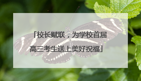 校长赋联，为学校首届高三考生送上美好祝福