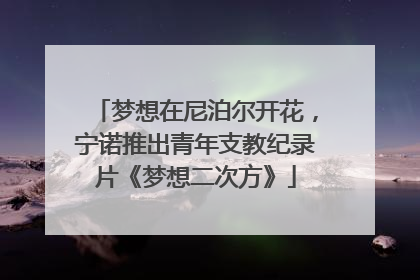 梦想在尼泊尔开花，宁诺推出青年支教纪录片《梦想二次方》