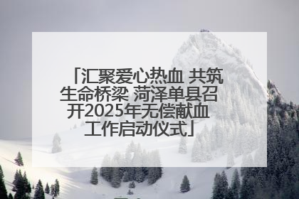 汇聚爱心热血 共筑生命桥梁 菏泽单县召开2025年无偿献血工作启动仪式
