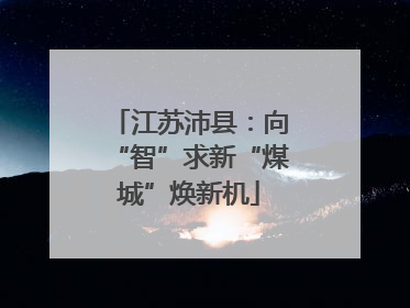 江苏沛县：向“智”求新“煤城”焕新机