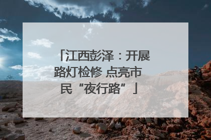 江西彭泽：开展路灯检修 点亮市民“夜行路”