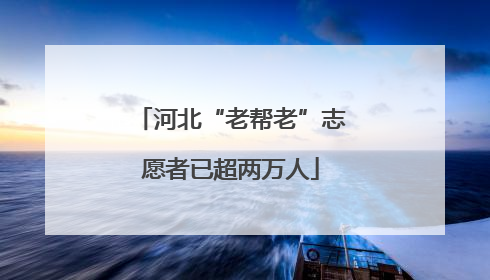 河北“老帮老”志愿者已超两万人