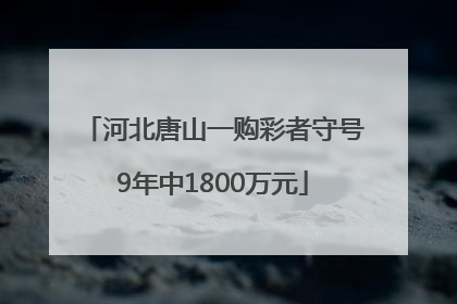 河北唐山一购彩者守号9年中1800万元