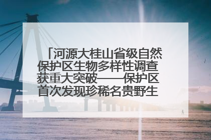 河源大桂山省级自然保护区生物多样性调查获重大突破——保护区首次发现珍稀名贵野生干巴菌与钝尾两头蛇