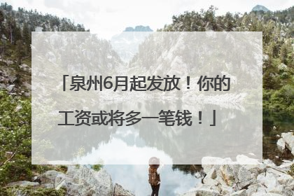 泉州6月起发放！你的工资或将多一笔钱！